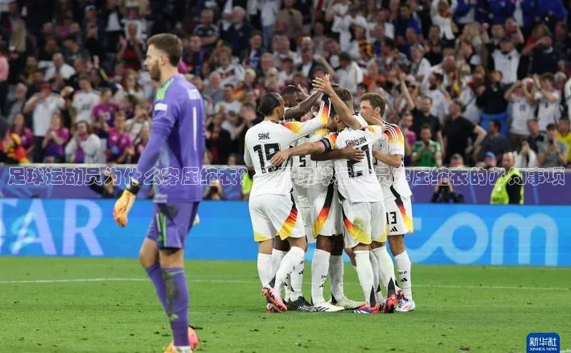 爱游戏平台手机网页版遥望科技足球运动员为什么穿压缩衣？关于足球运动员穿压缩衣的必知事项