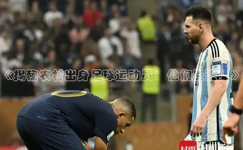 ayx·爱游戏(中国)官方网站ARGA公司《揭秘农村出身足球运动员：他们是谁？》