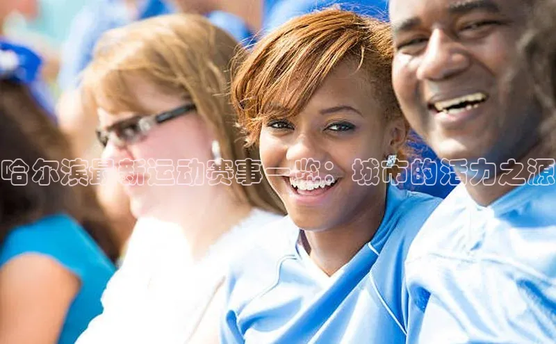 哈尔滨最新运动赛事一览：城市的活力之源