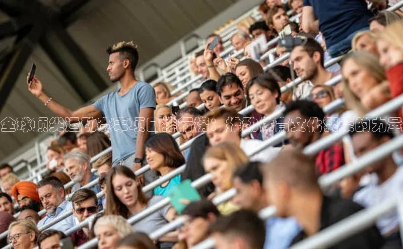 全球顶尖运动赛事项目排行榜：推动体育文化繁荣的力量