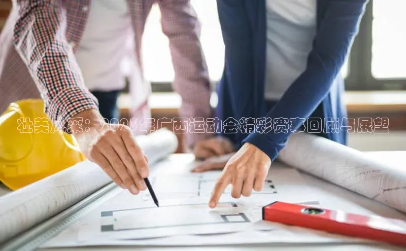 壮美风采：2023年广西运动会精彩赛事回顾与展望