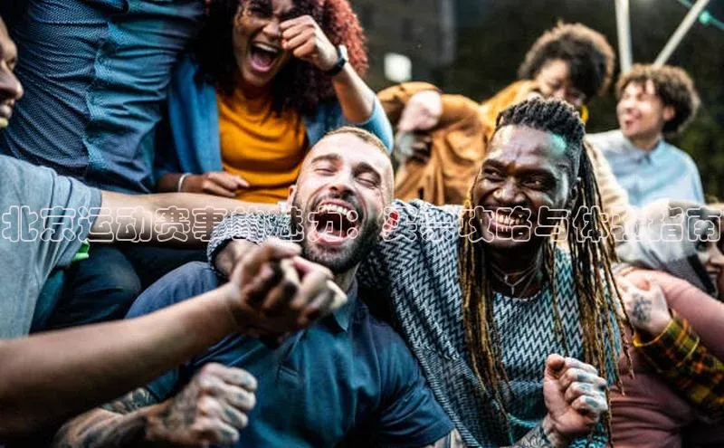 北京运动赛事的魅力：买票攻略与体验指南