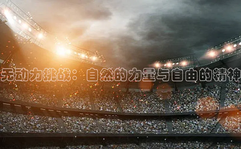 无动力挑战：自然的力量与自由的精神