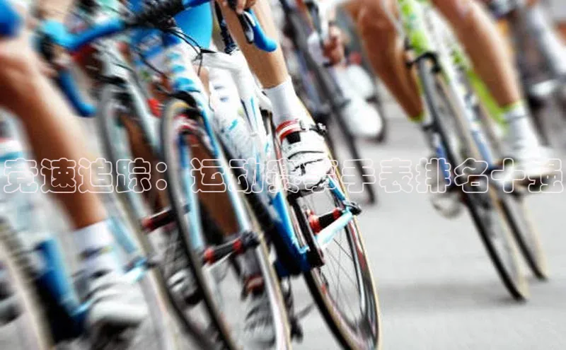 竞速追踪：运动赛事手表排名十强