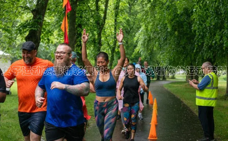 女子运动赛事精彩集锦：全方位观看你的运动梦想