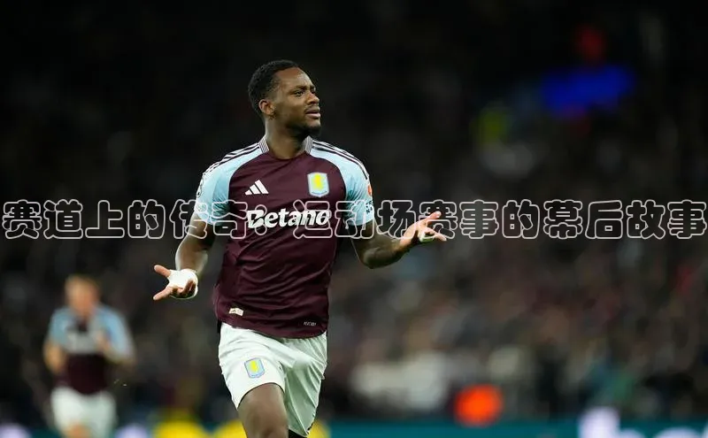 赛道上的传奇：运动场赛事的幕后故事