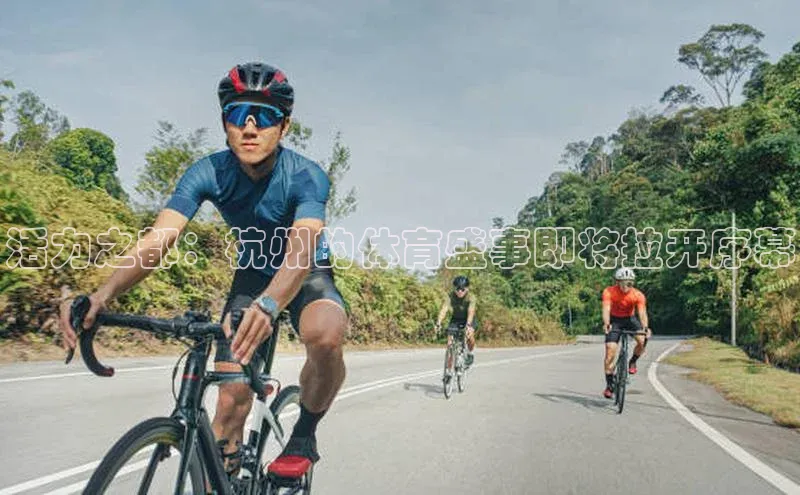 活力之都：杭州的体育盛事即将拉开序幕