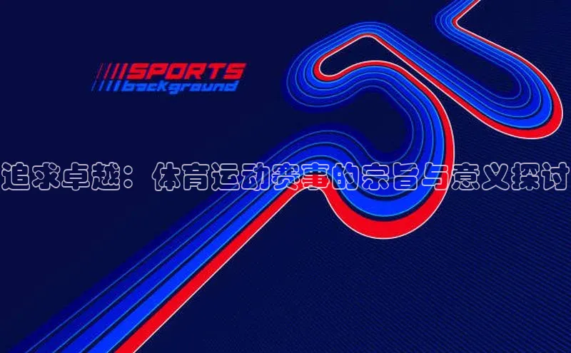 追求卓越：体育运动赛事的宗旨与意义探讨