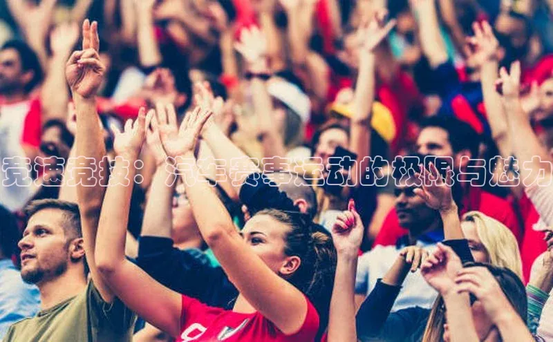 竞速竞技：汽车赛事运动的极限与魅力