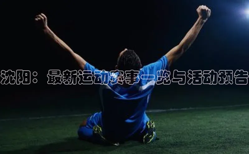 沈阳：最新运动赛事一览与活动预告