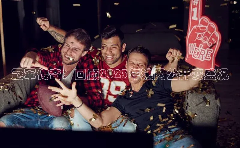 冠军传奇：回顾2023年法网公开赛盛况