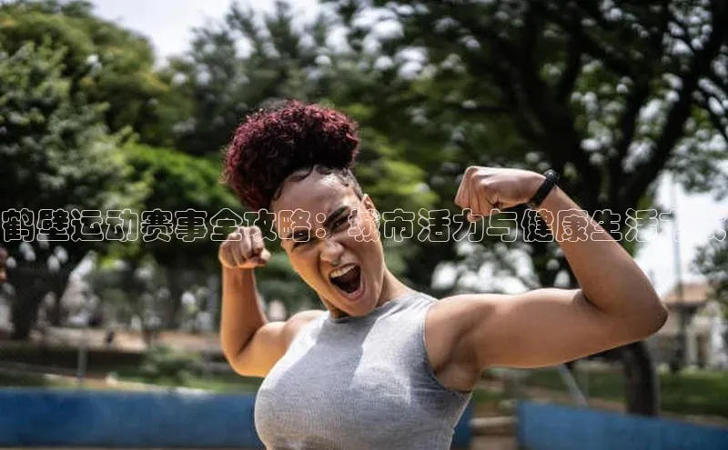 鹤壁运动赛事全攻略：城市活力与健康生活方式