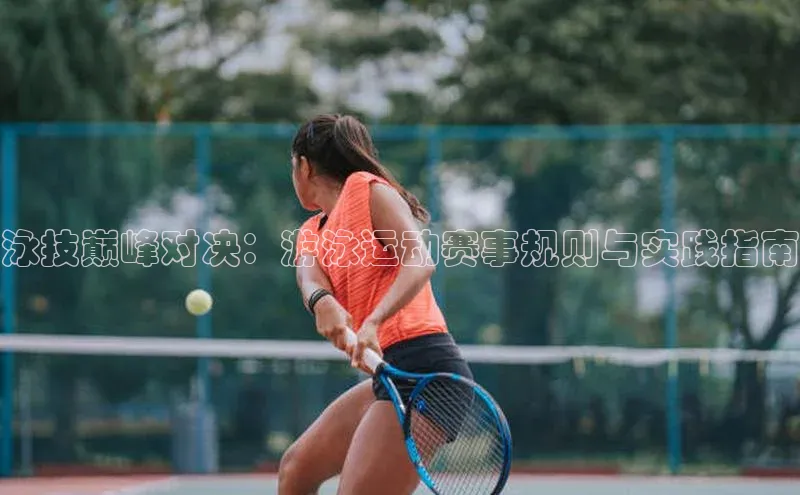 泳技巅峰对决：游泳运动赛事规则与实践指南