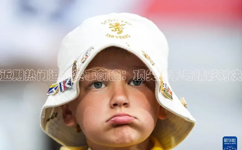 近期热门运动赛事前瞻：顶尖选手与精彩对决