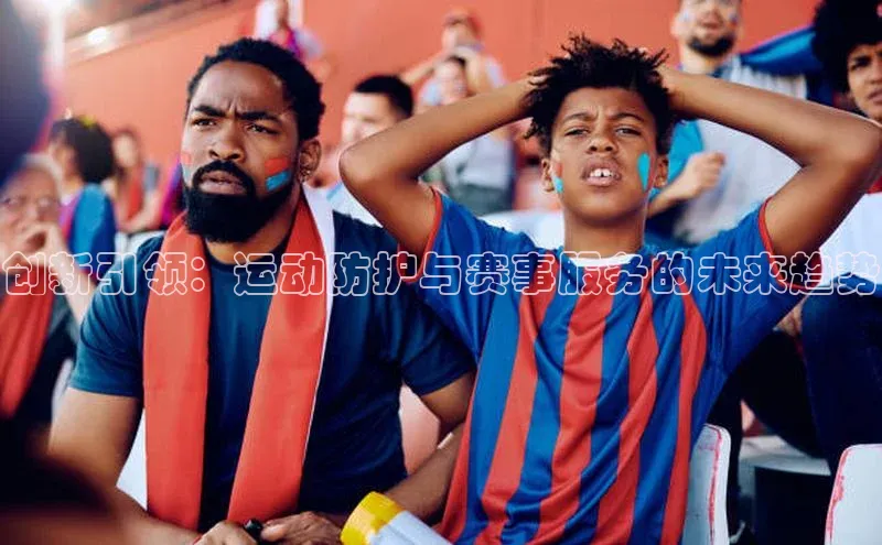 创新引领：运动防护与赛事服务的未来趋势