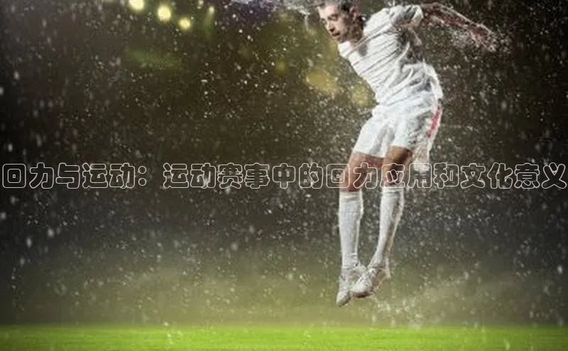 回力与运动：运动赛事中的回力应用和文化意义