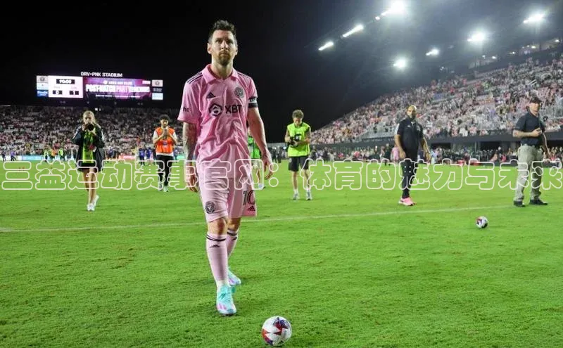 三益运动赛事官网：体育的魅力与未来