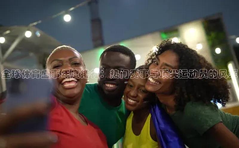全球体育盛事年度排行：热门赛事与顶尖运动员的风采